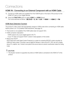 Page 24
24 English
Connections
HDMI IN : Connecting to an External Component with an HDMI Cable
Connect an HDMI cable (not supplied) from the HDMI IN jack on the back\
 of the product to the 
HDMI OUT jack on your digital devices.
Press the FUNCTION  button to select  HDMI 1 or HDMI 2  input.
The mode switches as follows #%%7% %*/  69  )%.* )%.* .
HDMI Auto Detection Function
The product's video output will automatically change to HDMI mode when c\
onnecting an HDMI cable 
before...