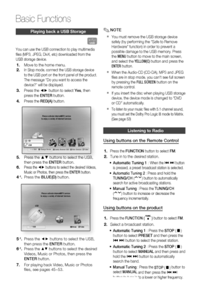 Page 54
54 English
Basic Functions
Playing back a USB Storage
F
You can use the USB connection to play multimedia 
ﬁ les (MP3, JPEG, DivX, etc) downloaded from the 
USB storage device.
Move to the home menu.
In Stop mode, connect the USB storage device 
to the USB port on the front panel of the product.
The message “Do you want to access the 
device?” will be displayed.
Press the ◄► button to select Yes, then 
press the  ENTER button.
Press the  RED(A) button.
internet radioYou Tube
        USB a Change Device...