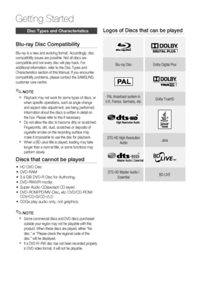 Page 8
8 English
Getting Started
Disc Types and Characteristics
Blu-ray Disc Compatibility
Blu-ray is a new and evolving format. Accordingly, disc 
compatibility issues are possible. Not all discs are 
compatible and not every disc will play back. For 
additional information, refer to the Disc Types and 
Characteristics section of this Manual. If you encounter 
compatibility problems, please contact the SAMSUNG 
customer care centre.
NOTE
Playback may not work for some types of discs, or 
when speciﬁ c...