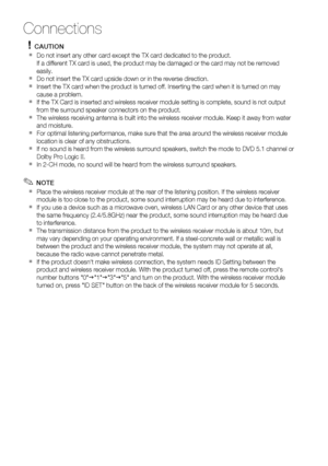 Page 20
20 English
Connections
 NOTE
Place the wireless receiver module at the rear of the listening position\
. If the wireless receiver 
module is too close to the product, some sound interruption may be heard\
 due to interference.
If you use a device such as a microwave oven, wireless LAN Card or any o\
ther device that uses 
the same frequency (2.4/5.8GHz) near the product, some sound interrupt\
ion may be heard due 
to interference.
The transmission distance from the product to the wireless receiver modu\...