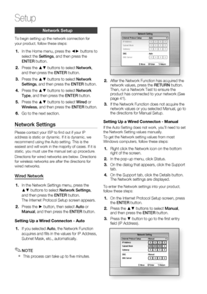 Page 38
38 English
Setup
Network Setup
To begin setting up the network connection for 
your product, follow these steps:
In the Home menu, press the ◄► buttons to 
select the Settings, and then press the 
ENTER  button.
Press the ▲▼ buttons to select  Network, 
and then press the  ENTER button.
Press the ▲▼ buttons to select  Network 
Settings , and then press the  ENTER button.
Press the ▲▼ buttons to select  Network 
Type , and then press the  ENTER button.
Press the ▲▼ buttons to select  Wired or 
Wireless ,...