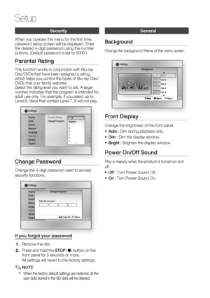 Page 42
42 English
Setup
Security
When you operate this menu for the ﬁ rst time, 
password setup screen will be displayed. Enter 
the desired 4-digit password using the number 
buttons. (Default password is set to 0000.)
Parental Rating
This function works in conjunction with Blu-ray 
Disc/DVDs that have been assigned a rating, 
which helps you control the types of Blu-ray Disc/
DVDs that your family watches. 
Select the rating level you want to set. A larger 
number indicates that the program is intended for...