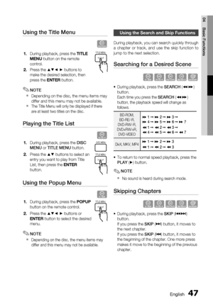 Page 47
English 47
04 Basic Functions
Using the Title Menu     
Z
During playback, press the TITLE 
MENU  button on the remote 
control.
Press the 
\b▼◄ ► buttons to 
make the desired selection, then 
press the  ENTER button.
NOTE
Depending on the disc, the menu items may 
differ and this menu may not be available.
The Title Menu will only be displayed if there 
are at least two titles on the disc.
Playing the Title List   
z
During playback, press the  DISC 
MENU  or TITLE MENU  button.
Press the 
\b▼ buttons...