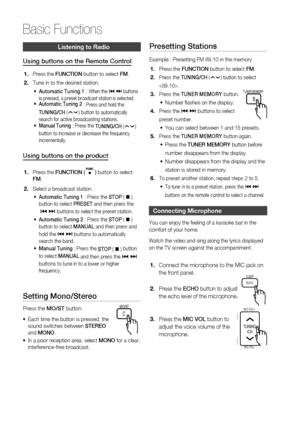 Page 40
0 English

Basic Functions
English 1
Listening to radio
Using buttons on the Remote Control
Press the FUNCTION button to select FM.
Tune in to the desired station.
Automatic Tuning 1 : When the [ ] buttons is pressed, a preset broadcast station is selected.Automatic Tuning 2 : Press and hold the 
TUNING/CH () button to automatically 
search for active broadcasting stations.  
Manual Tuning : Press the TUNING/CH () button to increase or decrease the frequency incrementally.
Using buttons on the...