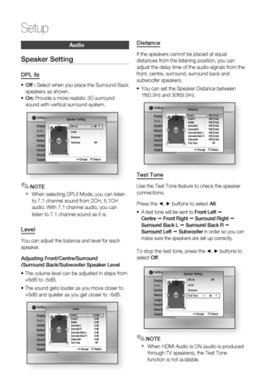 Page 34
 English

Setup

English 

audioDistance
If the speakers cannot be placed at equal 
distances from the listening position, you can 
adjust the delay time of the audio signals from the 
front, centre, surround, surround back and 
subwoofer speakers.
You can set the Speaker Distance between 
1ft(0.3m) and 30ft(9.0m).
DisplayAudioSystemNetworkLanguageSecurityGeneralSupport
Settings DistanceFront L  :  10ft (3.0m) |Front R  :   10ft (3.0m)Center  :  10ft (3.0m)Surround L  :  10ft...