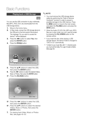 Page 54
 English

Basic Functions

English 

Playing back a uSB Storage
F
You can use the USB connection to play multimedia 
fi les (MP3, JPEG, DivX, etc) downloaded from the 
USB storage device.
Move to the home menu.
In Stop mode, connect the USB storage device to 
the USB port on the front panel of the product.
The message “Do you want to access the 
device?” will be displayed.
Press the ◀▶ button to select Yes, then 
press the ENTER button.
Press the RED(A) button.
        USB a Change...