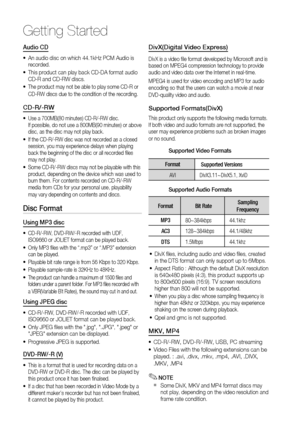 Page 10
10 English

Getting Started

English 11

Audio CD
An audio disc on which 44.1kHz PCM Audio is recorded. 
This product can play back CD-DA format audio CD-R and CD-RW discs. 
The product may not be able to play some CD-R or 
CD-RW discs due to the condition of the recording. 
CD-R/-RW
Use a 700MB(80 minutes) CD-R/-RW disc.  If possible, do not use a 800MB(90 minutes) or above disc, as the disc may not play back.
If the CD-R/-RW disc was not recorded as a closed session, you may experience delays when...