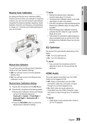 Page 35
 English
English 

03
Setup

Musical Auto Calibration 
By setting the Musical Auto Calibration (MAC) 
function just once when you relocate or install the 
product, you can have the product automatically 
recognize the distance between speakers, levels 
between channels, and frequency characteristics 
to create a 5.1-channel sound field optimized for 
your environment.
Musical Auto Calibration
You will hear either the Musical Auto Calibration 
mode or the User Speaker Settings.
Off:...