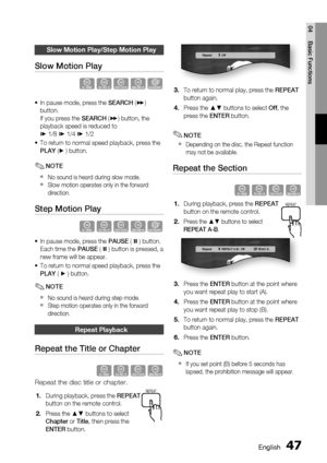 Page 47
 English
English 

04
Basic Functions

Slow motion Play/Step motion Play
Slow Motion Play
h�Z��
In pause mode, press the SEARCH ()) 
button.
If you press the SEARCH ()) button, the 
playback speed is reduced to
* 1/8 * 1/4 * 1/2
To return to normal speed playback, press the 
PLAY (+ ) button.
NOTE
No sound is heard during slow mode.
Slow motion operates only in the forward 
direction.
Step Motion Play
h�Z��
In pause mode, press the PAUSE ( # ) button.
Each time the PAUSE ( # ) button...