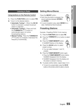 Page 55
 English
English 

04
Basic Functions

Setting Mono/Stereo
Press the MO/ST button. 
Each time the button is pressed, the 
sound switches between STEREO 
and MONO.
In a poor reception area, select MONO for a 
clear, interference-free broadcast.
Presetting Stations
Example : Presetting FM 89.10 into memory 
Press the FUNCTION button to select FM.
Press the TUNING/CH() button to select 
.
Press the TUNER MEMORY button. 
NUMBER flashes on the display.
Press the [ ] button to select...