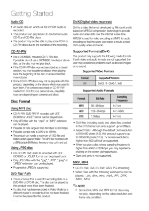 Page 10
10 English

Getting Started

English 11

Audio CD
An audio disc on which 44.1kHz PCM Audio is recorded. 
This product can play back CD-DA format audio CD-R and CD-RW discs. 
The product may not be able to play some CD-R or 
CD-RW discs due to the condition of the recording. 
CD-R/-RW
Use a 700MB(80 minutes) CD-R/-RW disc.  If possible, do not use a 800MB(90 minutes) or above disc, as the disc may not play back.
If the CD-R/-RW disc was not recorded as a closed session, you may experience delays when...