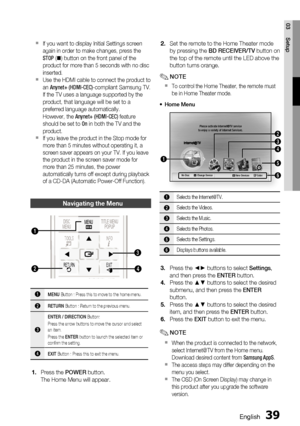 Page 39
English 39
03 Setup
If you want to display Initial Settings screen 
again in order to make changes, press the 
STOP ( ) button on the front panel of the 
product for more than 5 seconds with no disc 
inserted.
Use the HDMI cable to connect the product to 
an  Anynet+ (HDMI-CEC) -compliant Samsung TV.
If the TV uses a language supported by the 
product, that language will be set to a 
preferred language automatically.
However, the  Anynet+ (HDMI-CEC)  feature 
should be set to  On in both the TV and the...