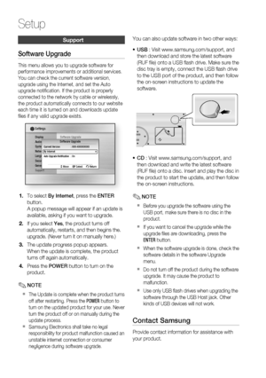 Page 54
54 English
Setup
Support
Software Upgrade
This menu allows you to upgrade software for 
performance improvements or additional services. 
You can check the current software version, 
upgrade using the Internet, and set the Auto 
upgrade notiﬁ cation. If the product is properly 
connected to the network by cable or wirelessly, 
the product automatically connects to our website 
each time it is turned on and downloads update 
ﬁ les if any valid upgrade exists.
Display
Audio
System
Network
Language...