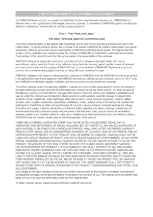 Page 83
LIMITED WARRANTY TO ORIGINAL PURCHASER
This SAMSUNG brand product, as supplied and distributed by Samsung Elect\
ronics America, Inc. (SAMSUNG) and 
delivered new, in the originalcarton to the original consumer purchaser,\
 is warranted by SAMSUNG against manufacturing 
defects in materials and workmanship for a limited warranty period of:
One (1) Year Parts and Labor*
(*90 Days Parts and Labor for Commercial Use)
This limited warranty begins on the original date of purchase, and is va\
lid only on...