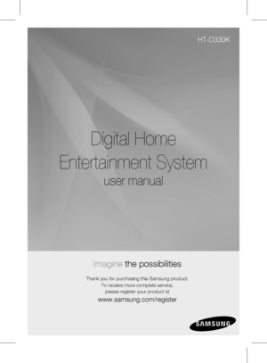 Page 1Digital Home
Entertainment System
user manual
Imagine the possibilities
Thank you for purchasing this Samsung product.
To receive more complete service,  please register your product at
www.samsung.com/register
HT-D330K
 