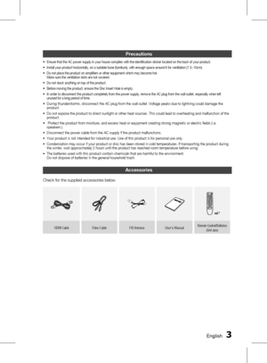 Page 3 EnglishEnglish 
Accessories
Check for the supplied accessories below.
1 2 3
4 5 6
7 80 9FUNCTION
TV SOURCE
DSP / EQA B C DS/W LEVEL
REPEAT USB REC DIMMER TUNER 
MEMORYMO/STDISC
MENUTITLEINFO- MIC VOL +VOL ECHO VOL
TV CH V
TUNING VDVD RECEIVER SELECT
SAMSUNG TV
MUTE
POWERP L
TOOLS
HDMI Cable 
Video Cable FM Antenna User's ManualRemote Control/Batteries 
(AAA size) 
Precautions
Ensure that the AC power supply in your house complies with the identification sticker located on the back of your...
