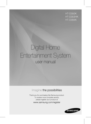 Page 1Digital Home
Entertainment System
user manual
Imagine the possibilities
Thank you for purchasing this Samsung product.
To receive more complete service,  please register your product at
www.samsung.com/register
HT-D350K
HT-D353HK
HT-D355K
 