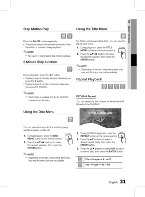 Page 310 EnglishEnglish 1
04 Basic Functions
Step Motion Play   
 D
Press the PAUSE button repeatedly.
The picture moves forward one frame each time 
the button is pressed during playback.
NOTE
No sound is heard during step motion playback.
5 Minute Skip function
D
During playback, press the _ ,+ button.
Playback skips 5 minutes forward whenever you 
press the 
+ button.
Playback skips 5 minutes backward whenever 
you press the 
_ button.
NOTE
This function is available only for the DivX that...