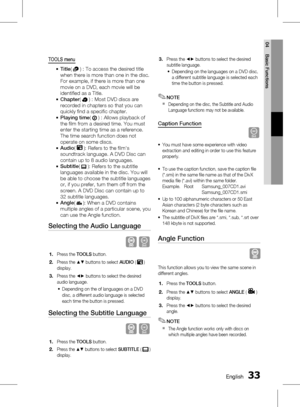 Page 33 EnglishEnglish 
04 Basic Functions
TOOLS menu
Title(  ) : To access the desired title 
when there is more than one in the disc. 
For example, if there is more than one 
movie on a DVD, each movie will be 
identified as a Title.
Chapter( 
 ) : Most DVD discs are 
recorded in chapters so that you can 
quickly find a specific chapter.
Playing time( 
 ) : Allows playback of 
the film from a desired time. You must 
enter the starting time as a reference. 
The time search function does not...