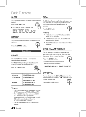 Page 34 English
Basic Functions
English 
SLEEP
You can set the time that the Home Cinema will shut 
itself off.
Press the SLEEP button.
Each time the button is pressed, the 
selection changes as follows 
SLP 10  
; SLP 20  ; SLP 30 ; SLP 60  ;  
SLP 90  ; SLP 120  ; SLP 150  ; OFF .
DIMMER
You can adjust the brightness of the display on the 
main unit.
Press the  DIMMER  button.
Sound mode
P.BASS 
The P.BASS function provides a bass boost to 
reinforce the low frequencies.
The MP3 ENHANCE...