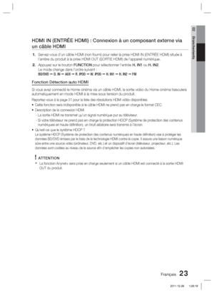 Page 101Français 23
02 Branchements
HDMI IN (ENTRÉE HDMI) : Connexion à un composant externe via 
un câble HDMI
Servez-vous d’un câble HDMI (non fourni) pour relier la prise HD\
MI IN (ENTRÉE HDMI) située à 
l’arrière du produit à la prise HDMI OUT (SORTIE HDMI) de l’\
appareil numérique.
Appuyez sur le bouton FUNCTION pour sélectionner l’entrée H. IN1 ou H. IN2.
Le mode change dans l’ordre suivant : 
BD/DVD   D. IN   AUX   R. IPOD   W. IPOD   H. IN1   H. IN2   FM
Fonction Détection auto HDMI
Si vous avez...