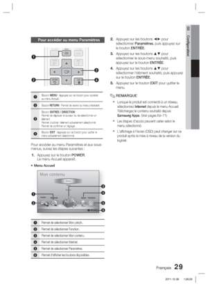 Page 107Français 29
03 Conﬁ guration
Pour accéder au menu Paramètres
DISC MENU MENU TITLE MENU
TOOLS
RETURN EXIT
INFO
TUNER
POPUP
DISC MENUTITLE MENU
TOOLSINFO
TUNER
POPUP1
2
4
3
1Bouton MENU : Appuyez sur ce bouton pour accéder 
au menu Accueil.
2Bouton RETURN : Permet de revenir au menu précédent.
3
Bouton ENTRÉE / DIRECTION : 
Permet de déplacer le curseur ou de sélectionner un 
élément.
Permet d'activer l'élément actuellement sélectionné.
Permet de conﬁ rmer un réglage.
4Bouton EXIT : Appuyez sur ce...