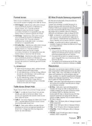 Page 109Français 31
03 Conﬁ guration
Format écran
Selon le type de téléviseur que vous possédez, 
vous pouvez ajuster le réglage de la taille de l'écran.
16:9 Original : Sélectionnez cette option lorsque 
vous connectez le produit à un téléviseur au 
format d'écran 16:9. Tous les contenus 
s'afﬁ cheront selon leur format d'origine. 
Le contenu formaté en 4:3 apparaîtra avec des 
barres noires en droite et à gauche de l'écran.
16:9 Entier : Sélectionnez cette option lorsque 
vous connectez le...