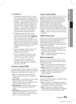 Page 111Français 33
03 Conﬁ guration
REMARQUE
Si le téléviseur connecté au produit ne prend 
pas en charge la fonction Fréquence cinéma ou 
la résolution sélectionnée, le message suivant 
apparaîtra : « Si aucune image ne s'afﬁ che après 
la sélection, veuillez patienter 15 secondes.  La 
résolution reprend ensuite automatiquement la 
valeur précédente. Souhaitez-vous faire une 
sélection ? ». Si vous sélectionnez Oui, l’écran 
du téléviseur s'afﬁ chera en blanc pendant 15 
secondes, puis la résolution...