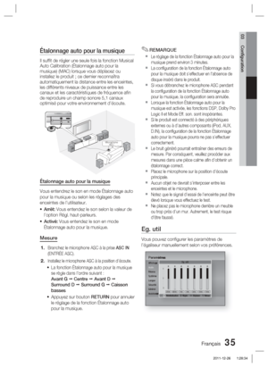 Page 113Français 35
03 Conﬁ guration
Étalonnage auto pour la musique 
Il sufﬁ t de régler une seule fois la fonction Musical 
Auto Calibration (Étalonnage auto pour la 
musique) (MAC) lorsque vous déplacez ou 
installez le produit ; ce dernier reconnaîtra 
automatiquement la distance entre les enceintes, 
les différents niveaux de puissance entre les 
canaux et les caractéristiques de fréquence aﬁ n 
de reproduire un champ sonore 5,1 canaux 
optimisé pour votre environnement d’écoute.
ASC IN
ASC IN50
50
0m...