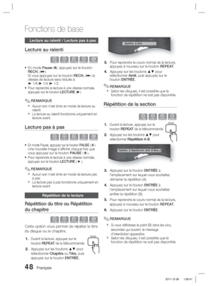 Page 12648 Français
Fonctions de base
Lecture au ralenti / Lecture pas à pas
Lecture au ralenti
hzZyx
En mode Pause (), appuyez sur le bouton 
RECH. ( ).
Si vous appuyez sur le bouton RECH. ( ) la 
vitesse de lecture sera réduite à
*  1/8 *  1/4 * 1/2
Pour reprendre la lecture à une vitesse normale, 
appuyez sur le bouton LECTURE (►).
REMARQUE
Aucun son n’est émis en mode de lecture au 
ralenti.
La lecture au ralenti fonctionne uniquement en 
lecture avant. 
Lecture pas à pas
hzZyx
En mode Pause, appuyez sur...