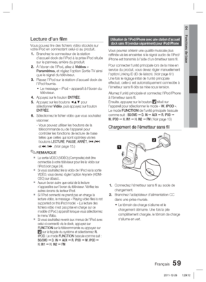 Page 137Français 59
04 Fonctions de base
Utilisation de l’iPod/iPhone avec une station d’accueil dock sans ﬁ l (vendue séparément) pour iPod/iPhone
Vous pourrez obtenir une qualité musicale plus 
rafﬁ née via les enceintes si le signal audio de l’iPod/
iPhone est transmis à l’aide d’un émetteur sans ﬁ l.
Pour connecter l’unité principale lors de la mise en 
service du produit, vous devez régler manuellement 
l’option Linking ID (ID de liaison). (Voir page 61)
Une fois le réglage initial de l’unité principale...