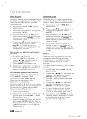 Page 14668 Français
Services réseau
Dépl. ds doss.
La fonction Déplacer vers un dossier vous permet 
de déplacer une application vers un dossier. Pour 
utiliser la fonction Dép.versdoss., suivez les 
étapes suivantes :Appuyez sur le bouton JAUNE (C) de la 
télécommande. 
Sélectionnez une application, puis appuyez 
sur le bouton ENTRÉE.
Appuyez sur les boutons ▲▼◄► pour 
sélectionner la fonction Dép.versdoss., puis 
appuyez sur le bouton ENTRÉE. La fenêtre 
Dép.versdoss. s'ouvre.
Appuyez sur ▲▼◄► pour...