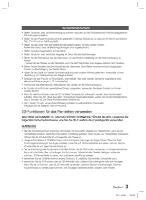 Page 159Deutsch 3
Vorsichtsmaßnahmen
Stellen Sie sicher, dass die Stromversorgung in Ihrem Haus den auf der R\
ückseite Ihres Produkts angegebenen 
Anforderungen entspricht.
Stellen Sie den Player horizontal auf einer geeigneten Unterlage (Mö\
bel) auf, so dass um ihn herum ausreichend 
Platz (7,5-10 cm) zur Belüftung bleibt.
Stellen Sie das Gerät nicht auf Verstärker oder andere Geräte, \
die heiß werden können.
Achten Sie darauf, dass die Belüftungsöffnungen nicht abgedeckt si\
nd.
Stellen Sie keine...