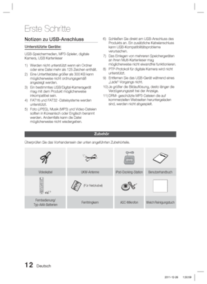 Page 16812 Deutsch
Erste Schritte
Notizen zu USB-Anschluss
Unterstützte Geräte:
USB-Speichermedien, MP3-Spieler, digitale 
Kamera, USB KartenleserWerden nicht unterstützt wenn ein Ordner 
oder eine Datei mehr als 125 Zeichen enthält.
Eine Untertiteldatei größer als 300 KB kann 
möglicherweise nicht ordnungsgemäß 
angezeigt werden.
Ein bestimmtes USB/Digital-Kameragerät 
mag mit dem Produkt möglicherweise 
inkompatibel sein.
FAT16 und FAT32 -Dateisysteme werden 
unterstützt.
Foto (JPEG), Musik (MP3) und...