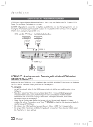 Page 17822 Deutsch
Anschlüsse
Externe Geräte/Ihr TV über HDMI anschließen
HDMI ist ein standardisiertes digitales Interface zur Verbindung von Ger\
äten wie TV, Projektor, DVD-
Player, Blu-ray-Player, Settopbox und anderen.
Da HDMI völlig digital ist, werden Sie ein digitales Qualitätsvide\
o und  den Klang so genießen  wie sie 
im Original ohne Verzerrungen hergestellt wurden, die verursacht werden \
können, wenn ein digitaler 
Inhalt in einen Analogen umgewandelt wird.
HDMI OUT : Anschluss an ein Fernsehgerät...