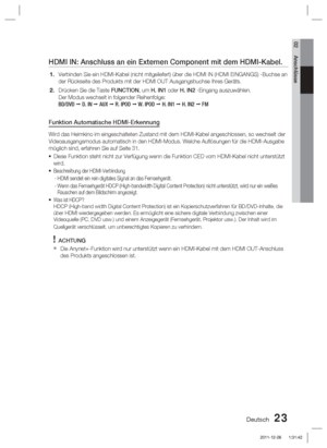 Page 179Deutsch 23
02 Anschlüsse
HDMI IN: Anschluss an ein Externen Component mit dem HDMI-Kabel.
Verbinden Sie ein HDMI-Kabel (nicht mitgeliefert) über die HDMI IN \
(HDMI EINGANGS) -Buchse an 
der Rückseite des Produkts mit der HDMI OUT Ausgangsbuchse Ihres Gerä\
ts.
Drücken Sie die Taste FUNCTION, um H. IN1 oder H. IN2 -Eingang auszuwählen.
Der Modus wechselt in folgender Reihenfolge: 
BD/DVD  D. IN   AUX   R. IPOD   W. IPOD   H. IN1   H. IN2   FM
Funktion Automatische HDMI-Erkennung
Wird das Heimkino...