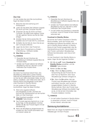 Page 201Deutsch 45
03 Einstellung
Über Disk
Um das Update über eine Disk durchzuführen, 
folgen Sie diesen Schritten:
Besuchen Sie www.samsung.com/
bluraysupport.
Laden Sie das letzte Disk Software Upgrade 
Zip-Archiv auf Ihren Computer herunter.
Entpacken Sie das Zip-Archiv auf Ihrem 
Computer. Sie sollten einen eigenen Ordner 
mit dem gleichen Namen wie die Zip-Datei 
anlegen.
Schreiben Sie den Ordner auf eine Disk. Wir 
empfehlen eine CD-R oder DVD-R zu verwenden.
Schließen Sie die Disk ab, bevor Sie sie aus...