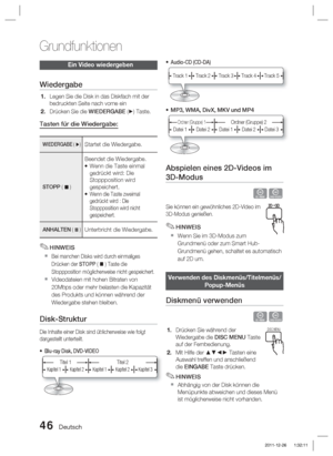 Page 20246 Deutsch
Grundfunktionen
Ein Video wiedergeben
Wiedergabe
Legen Sie die Disk in das Diskfach mit der 
bedruckten Seite nach vorne ein
Drücken Sie die WIEDERGABE (►) Taste.
Tasten für die Wiedergabe: 
WIEDERGABE ( ►) Startet die Wiedergabe. 
STOPP (  )
Beendet die Wiedergabe.
Wenn die Taste einmal 
gedrückt wird: Die 
Stoppposition wird 
gespeichert.
Wenn die Taste zweimal 
gedrückt wird : Die 
Stoppposition wird nicht 
gespeichert.
•
•
ANHALTEN (  )Unterbricht die Wiedergabe.
HINWEIS
Bei manchen...