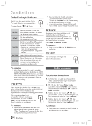 Page 21054 Deutsch
Grundfunktionen
Dolby Pro Logic II-Modus
Sie können den gewünschten Dolby 
Pro Logic II-Audiomodus auswählen.
Drücken Sie die 
PL II Taste.
MUSIC
Beim Musikhören können Sie 
Klangeffekte so erleben, als wären 
Sie bei einer Live Vorstellung.
MOVIEFür eine realistischere 
Klangwiedergabe bei Filmen.
PROLOGIC
Sie können eine 2-Kanal-Tonquelle in 
5.1CH Surround Sound mit allen 
aktivierten Lautsprechern zuhören.
-  Bestimmter Lautsprecher kann je  nach dem Eingangssignal 
möglicherweise nicht...