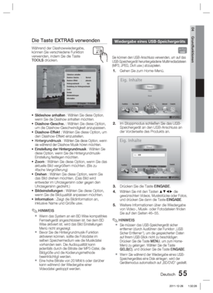 Page 211Deutsch 55
04 Grundfunktionen
Die Taste EXTRAS verwenden
Während der Diashowwiedergabe, 
können Sie verschiedene Funktion 
verwenden, indem Sie die Taste 
TOOLS drücken.
Slideshow anhalten
Diashow-Geschw. :  Normal
Diashow-Effekt :  Jalousie
Hintergrundmusik :  Aus
Einstellung der Hintergrundmusik
Zoom
Drehen
Bildeinstellungen
Information
" Eingabe    ' Zurück
Extras
Slideshow anhalten : Wählen Sie diese Option, 
wenn Sie die Diashow anhalten möchten.
Diashow-Geschw. : Wählen Sie diese Option,...