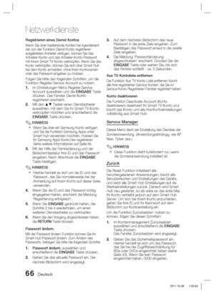 Page 22266 Deutsch
Netzwerkdienste
Registrieren eines Dienst Kontos
Wenn Sie über bestehende Konten bei irgendeinem 
der von der Funktion Dienst Konto registrieren 
aufgelisteten Anbieter verfügen, können Sie das 
Anbieter-Konto und das Anbieter-Konto-Passwort 
mit Ihrem Smart TV Konto verknüpfen. Wenn Sie das 
Konto verknüpfen, können Sie sich über Smart Hub 
bei dem Konto anmelden, ohne Ihren Kontonamen 
oder das Passwort eingeben zu müssen.
Folgen Sie bitte den folgenden Schritten, um die 
Funktion Register...