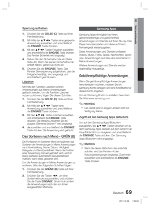 Page 225Deutsch 69
05 Netzwerkdienste
Sperrung aufheben
Drücken Sie die GELBE (C) Taste auf Ihrer 
Fernbedienung. 
Mit Hilfe der ▲▼◄► Tasten eine gesperrte 
Anwendung auswählen und anschließend 
die 
EINGABE Taste drücken.
Mit den ▲▼◄► Tasten Freigeben auswählen 
und anschließend die EINGABE Taste drücken. 
Das Fenster Sicherheit wird angezeigt.
Geben Sie den Sicherheitscode ein (Siehe 
Seite 43). Wenn Sie keinen Sicherheitscode 
erstellt haben, geben Sie 0000 ein.
Drücken Sie die EINGABE Taste. Das 
Fenster...