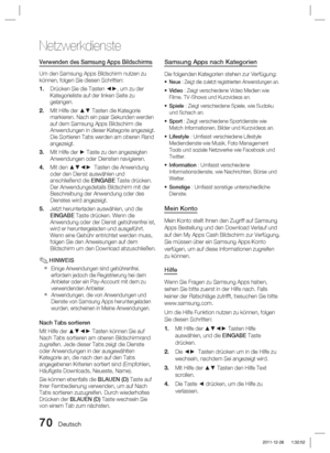 Page 22670 Deutsch
Netzwerkdienste
Verwenden des Samsung Apps Bildschirms
Um den Samsung Apps Bildschirm nutzen zu 
können, folgen Sie diesen Schritten:Drücken Sie die Tasten ◄►, um zu der 
Kategorieliste auf der linken Seite zu 
gelangen.
Mit Hilfe der ▲▼ Tasten die Kategorie 
markieren. Nach ein paar Sekunden werden 
auf dem Samsung Apps Bildschirm die 
Anwendungen in dieser Kategorie angezeigt. 
Die Sortieren Tabs werden am oberen Rand 
angezeigt.
Mit Hilfe der ► Taste zu den angezeigten 
Anwendungen oder...