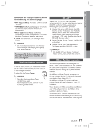 Page 227Deutsch 71
05 Netzwerkdienste
Verwenden der farbigen Tasten auf Ihrer 
Fernbedienung mit Samsung Apps
ROT (A) (Anmelden) : Anmelden auf Ihrem Smart 
TV Konto.
GRÜN (B) (Miniatur/Listenanzeige) : Umschalten 
der Anwendungen zwischen Miniatur und 
Listenansicht.
BLAU (D) (Sortieren Nach) : Sortiert die 
Anwendungen in einer Kategorie nach Empfohlen, 
Häuﬁ gste Downloads, Neueste, oder Name.
Zurück : So kehren Sie zum vorherigen Menü 
zurück.
HINWEIS
Die Internet Dienste können vom Anbieter 
ohne vorherige...