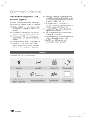 Page 24612 Italiano
Operazioni preliminari
Appunti sui collegamenti USB
Dispositivi supportati:
Supporto di memorizzazione USB, lettore MP3, 
foto/videocamera digitale, lettore di schede USBNessun supporto se il nome di una cartella o 
di un ﬁ le ha una lunghezza superiore a 125 
caratteri.
I ﬁ le di sottotitoli più grandi di 300 KB non 
possono essere visualizzati correttamente.
Certi dispositivi USB o foto/videocamere 
digitali possono non essere compatibili con il 
prodotto.
I ﬁ le system FAT16 e FAT32 sono...