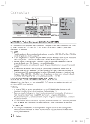 Page 25824 Italiano
Connessioni
METODO 1: Video Component (QUALITÀ OTTIMA)
Se il televisore è dotato di ingressi video Component, collegare un c\
avo video Component (non fornito) 
tra i jack di uscita video Component (PR, PB e Y) sul retro del prodotto e i jack di ingresso video 
Component sul televisore.
 NOTA
È possibile scegliere tra diverse impostazioni per la risoluzione, co\
me ad es. 1080i, 720p, 576p/480p e 576i/480i, a 
seconda del tipo di disco. (Vedere a pagina 31)
Se sono collegati sia il cavo...