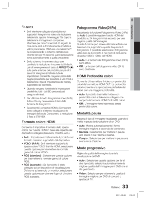 Page 267Italiano 33
03 Impostazione
NOTA
Se il televisore collegato al prodotto non 
supporta il fotogramma video o la risoluzione 
selezionata, appare il messaggio "Se dopo la 
selezione le immagini non compaiono, 
attendere per circa 15 secondi. In seguito, la 
risoluzione sarà automaticamente riportata al 
valore precedente. Effettuare una selezione?".
Se si seleziona Sì, lo schermo del televisore 
diventa nero per 15 secondi, quindi la risoluzione 
torna automaticamente a quella precedente.
Se lo...