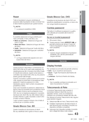 Page 277Italiano 43
03 Impostazione
Reset
Tutte le impostazioni vengono ripristinate ad 
eccezione delle impostazioni di rete e di Smart Hub. 
Si deve inserire la password per questa funzione.
NOTA
La password predeﬁ nita è 0000.
Lingua
È possibile selezionare la lingua preferita per il 
menu principale, il menu del disco, ecc.Menu su schermo : Seleziona la lingua dei 
menu a video.
Menu del Disco : Seleziona la lingua del menu 
del disco.
Audio : Seleziona la lingua per l’audio del disco.
Sottotitoli :...