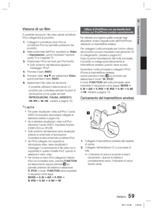 Page 293Italiano 59
04 Funzioni di base
Utilizzo di iPod/iPhone con una basetta dock 
wireless per iPod/iPhone (venduta separatamente)
Per ottenere una migliore qualità musicale dagli 
altoparlanti, inviare il segnale audio dell'iPod/iPhone 
utilizzando un trasmettitore wireless.
Per collegare l'unità principale per il primo utilizzo 
del prodotto occorre impostare manualmente l'ID 
di collegamento. (Vedere a pagina 61)
Dopo la prima impostazione dell'unità principale, 
il prodotto si collega...