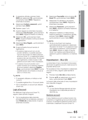 Page 299Italiano 65
05 Servizi di rete
A operazione ultimata, premere il tasto 
INVIO per selezionare OK, quindi premere 
nuovamente il tasto INVIO. Riappare la 
schermata di accesso.
Selezionare Conferm. password, quindi 
premere il tasto INVIO.
Ripetere i passi 7 e 8. 
Quando riappare la schermata di accesso, 
selezionare Crea Account, quindi premere il 
tasto INVIO. Appare la ﬁ nestra di conferma.
Selezionare OK, quindi premere il tasto 
INVIO. Si apre la ﬁ nestra Continua al servizio 
di registrazione....